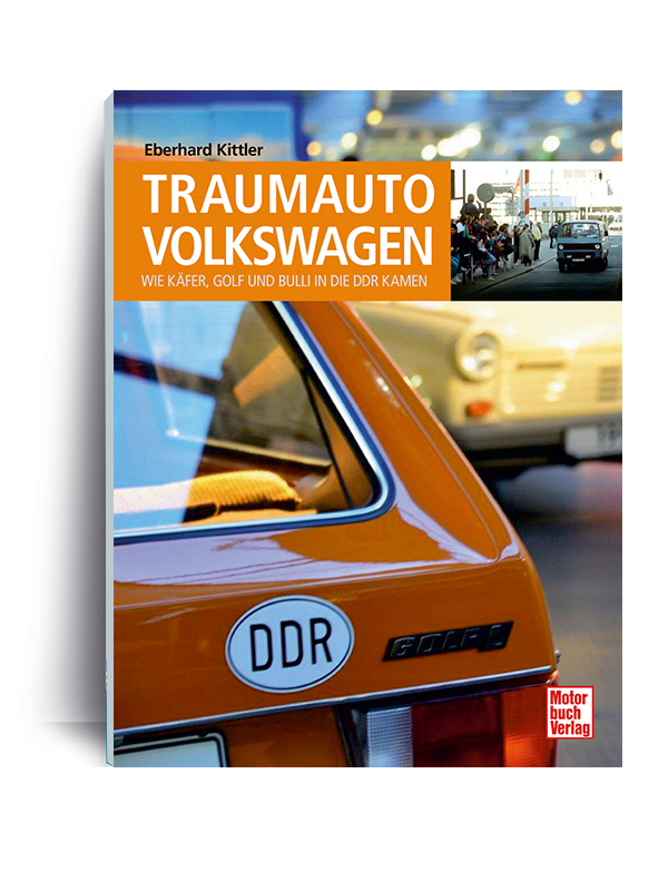 Traumauto Volkswagen - Wie Käfer, Golf und Bulli in die DDR kamen